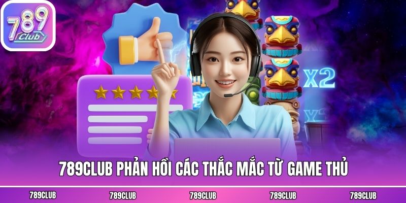 789club phản hồi các thắc mắc từ game thủ