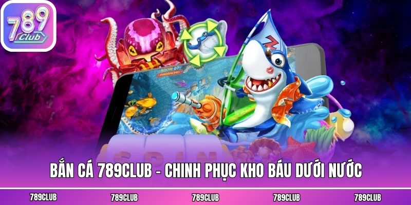 Bắn cá 789club - Chinh phục kho báu dưới nước